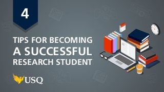 4
TIPS FOR BECOMING
A SUCCESSFUL
RESEARCH STUDENT
 