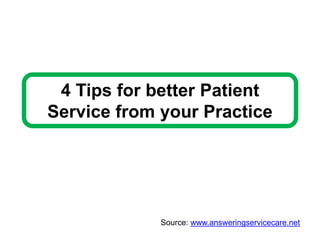 4 Tips for better Patient
Service from your Practice
Source: www.answeringservicecare.net
 