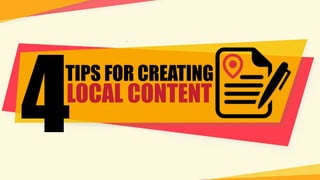 TIPS FOR CREATING
LOCAL CONTENT
 
