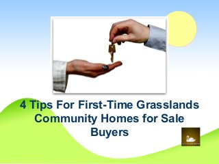 4 Tips For First-Time Grasslands 
Community Homes for Sale 
Buyers 
 