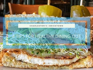 C H A R L E S T O N ' S | B R I C K T O W N
4 TIPS FOR HEALTHY DINING OUT
 