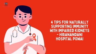 4 TIPS FOR NATURALLY
SUPPORTING IMMUNITY
WITH IMPAIRED KIDNEYS
- Hiranandani
Hospital powai
 