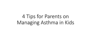 4 Tips for Parents on
Managing Asthma in Kids
 