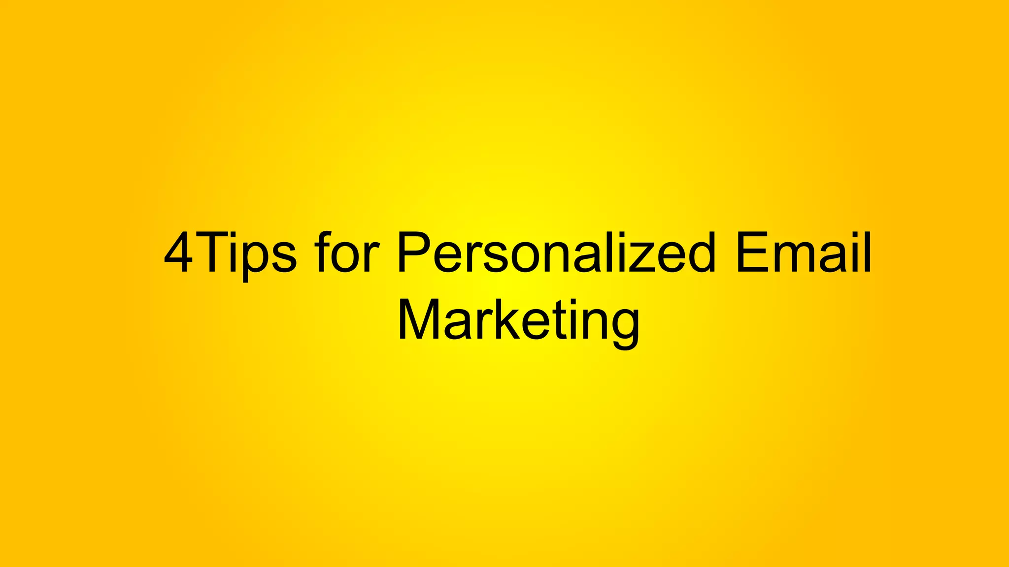4Tips for Personalized Email
Marketing