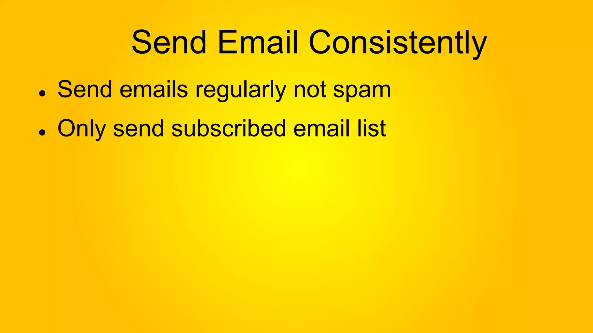 Send Email Consistently
Send emails regularly not spam
Only send subscribed email list