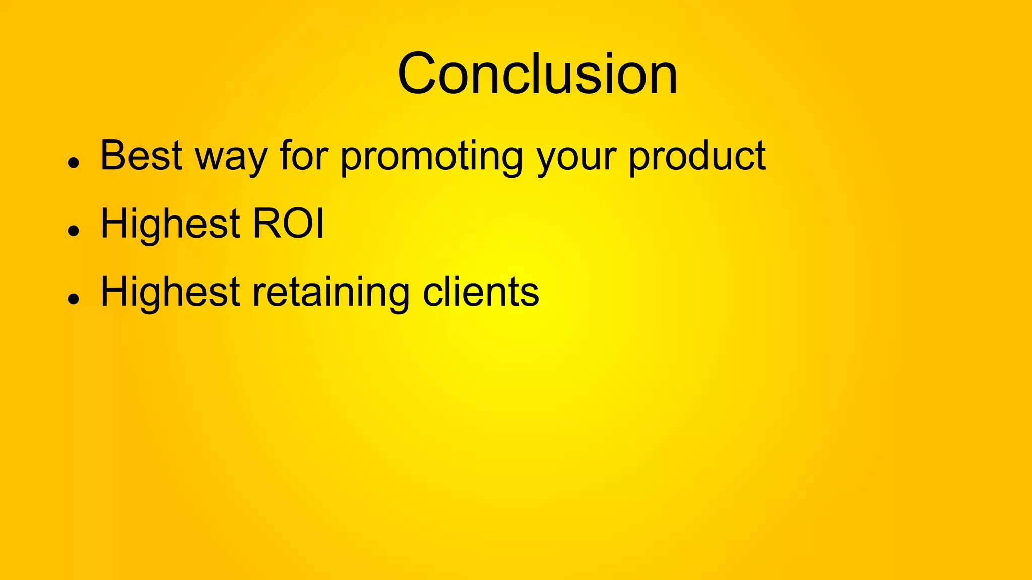 Conclusion
Best way for promoting your product
Highest ROI
Highest retaining clients