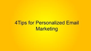 4Tips for Personalized Email
Marketing
 