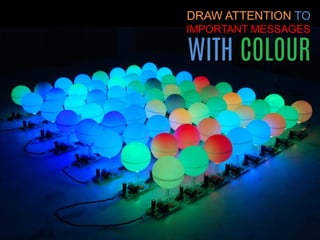 DRAW ATTENTION TO IMPORTANT MESSAGES 
WITH COLOUR 
 