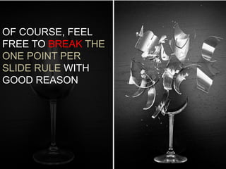 OF COURSE, FEEL FREE TO BREAK THE ONE POINT PER SLIDE RULE WITH GOOD REASON 
 