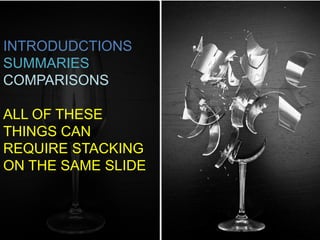 INTRODUDCTIONS SUMMARIES COMPARISONS ALL OF THESE THINGS CAN REQUIRE STACKING ON THE SAME SLIDE  