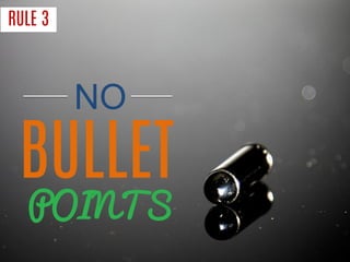 RULE 3 
NO 
BULLET 
POINTS  