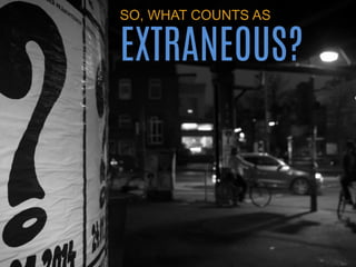 SO, WHAT COUNTS AS EXTRANEOUS? 
 
