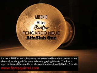 It’s not a RULE as such, but using non-standard fonts in a presentation also makes a huge difference to how engaging it looks.  