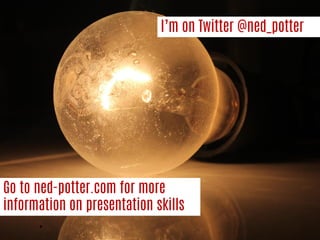 Go to ned-potter.com for more information on presentation skills  