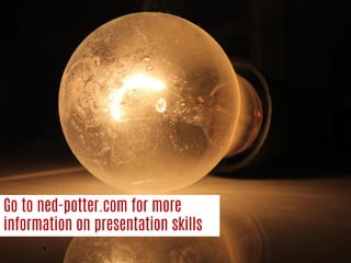 Go to ned-potter.com for more information on presentation skills  