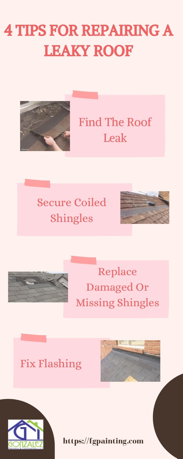 Find The Roof
Leak


Secure Coiled
Shingles


Replace
Damaged Or
Missing Shingles
Fix Flashing
4 TIPS FOR REPAIRING A
LEAKY ROOF
https://fgpainting.com
 