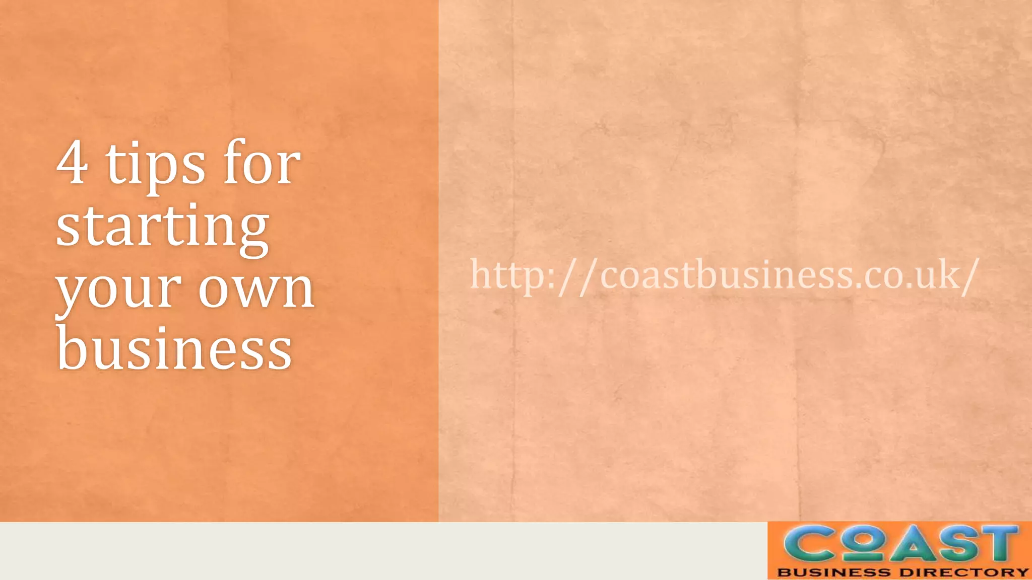 4 tips for
starting
your own
business
http://coastbusiness.co.uk/
