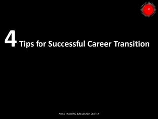 4Tips for Successful Career Transition
ARISE TRAINING & RESEARCH CENTER
 