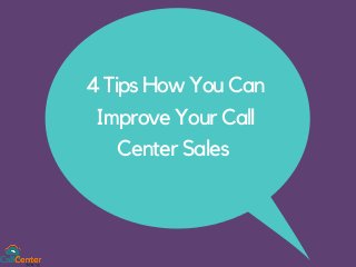 4 Tips How You Can
Improve Your Call
Center Sales
 