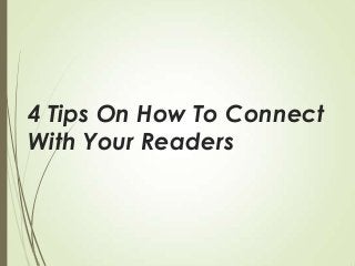 4 Tips On How To Connect
With Your Readers

 