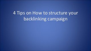 4 Tips on How to structure your
backlinking campaign

 