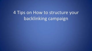 4 Tips on How to structure your
backlinking campaign

 