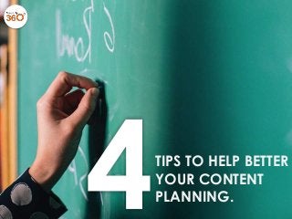 TIPS TO HELP BETTER
YOUR CONTENT
PLANNING.
 