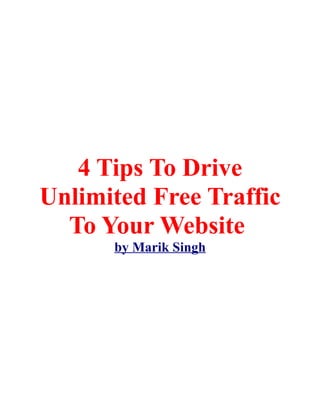 4 Tips To Drive
Unlimited Free Traffic
  To Your Website
      by Marik Singh
 