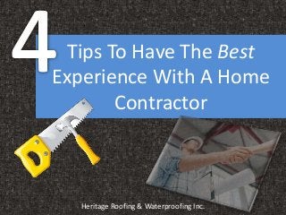 Tips To Have The Best
Experience With A Home
Contractor
Heritage Roofing & Waterproofing Inc.
 