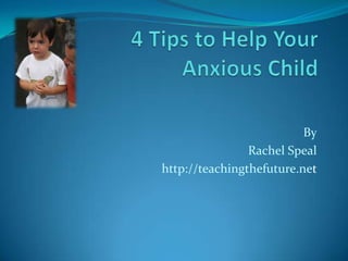 4 Tips to Help Your Anxious Child By Rachel Speal http://teachingthefuture.net 