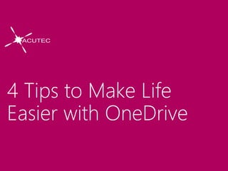 4 Tips to Make Life
Easier with OneDrive
 