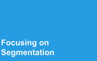 Focusing on
Segmentation
 