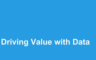 Driving Value with Data
 