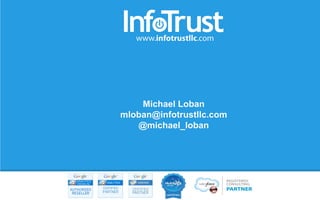 Michael Loban
mloban@infotrustllc.com
@michael_loban
 
