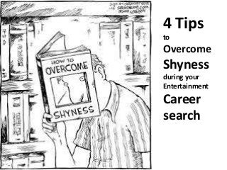 4 Tips
to

Overcome

Shyness
during your
Entertainment

Career
search

 