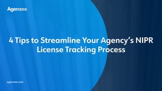 agenzee.com
4 Tips to Streamline Your Agency’s NIPR
License Tracking Process
 