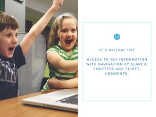 I T ’ S I N T E RACT I V E
ACC E SS TO K E Y I N FO R M AT I O N
W I T H N AV I G AT I O N BY S E A R C H ,
C H A PT E RS A N D S L I D E S ,
CO M M E N TS .
 