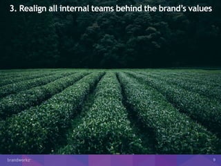 3. Realign all internal teams behind the brand’s values
9
 