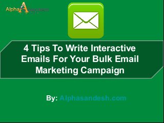 4 Tips To Write Interactive
Emails For Your Bulk Email
Marketing Campaign
By: Alphasandesh.com
 