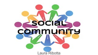 Social
Community
Laura Ribotta
 