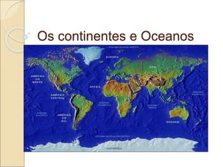 Os continentes e Oceanos
 