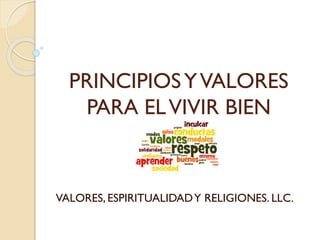 PRINCIPIOSYVALORES
PARA ELVIVIR BIEN
VALORES, ESPIRITUALIDADY RELIGIONES. LLC.
 