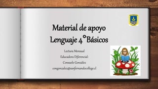 Material de apoyo
Lenguaje 4°Básicos
Lectura Mensual
Educadora Diferencial:
Consuelo González
congonzalez@sanfernandocollege.cl
 