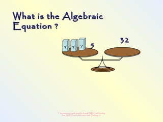 This powerpoint made possible through NRLC with funding
from AB ED and collaboration with Thinking 101
What is the AlgebraicWhat is the Algebraic
Equation ?Equation ?
? ? ? 55
3232
 