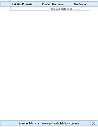 Lainitas Primaria Cuadernillo Lector 4to Grado
105
Lainitas Primaria www.primaria.lainitas.com.mx
sólo una parte de la .
 