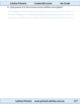 Lainitas Primaria Cuadernillo Lector 4to Grado
107
Lainitas Primaria www.primaria.lainitas.com.mx
6.- ¿Qué pasaría si la Tierra tuviera tantos satélites como Júpiter?
 