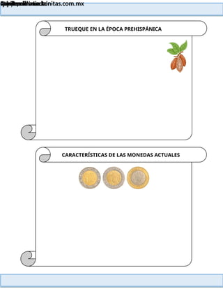 Lainitas Primaria
Cuadernillo Lector
4to Grado
117
Lainitas Primaria
www.primaria.lainitas.com.mx
TRUEQUE EN LA ÉPOCA PREHISPÁNICA
CARACTERÍSTICAS DE LAS MONEDAS ACTUALES
 