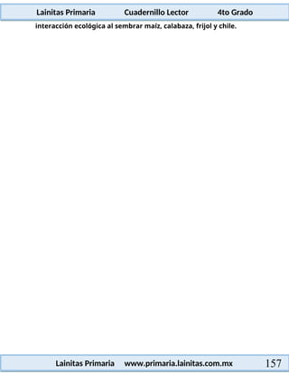 Lainitas Primaria Cuadernillo Lector 4to Grado
157
Lainitas Primaria www.primaria.lainitas.com.mx
interacción ecológica al sembrar maíz, calabaza, frijol y chile.
 