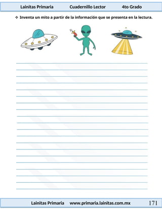 Lainitas Primaria Cuadernillo Lector 4to Grado
171
Lainitas Primaria www.primaria.lainitas.com.mx
 Inventa un mito a partir de la información que se presenta en la lectura.
 