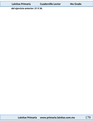 Lainitas Primaria Cuadernillo Lector 4to Grado
179
Lainitas Primaria www.primaria.lainitas.com.mx
del ejercicio anterior: 21 X 34.
 